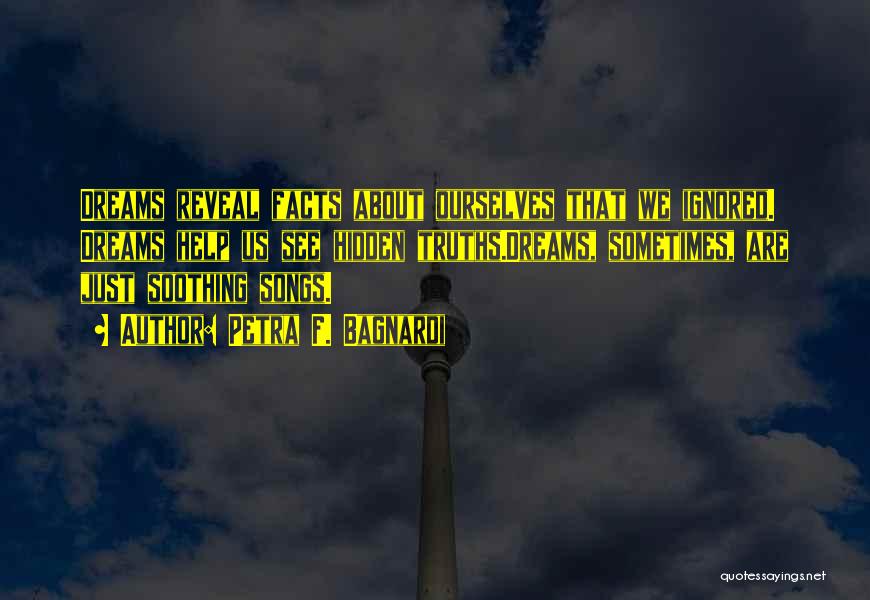 Petra F. Bagnardi Quotes: Dreams Reveal Facts About Ourselves That We Ignored. Dreams Help Us See Hidden Truths.dreams, Sometimes, Are Just Soothing Songs.