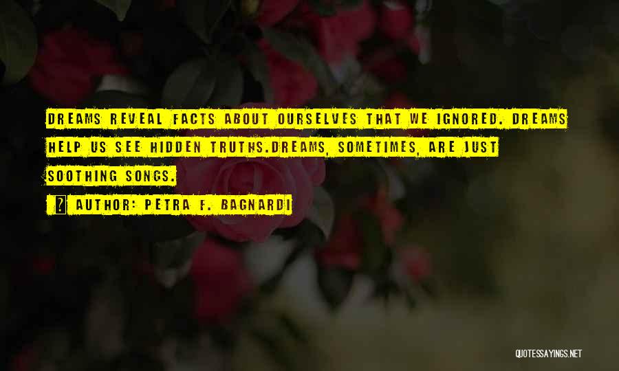 Petra F. Bagnardi Quotes: Dreams Reveal Facts About Ourselves That We Ignored. Dreams Help Us See Hidden Truths.dreams, Sometimes, Are Just Soothing Songs.