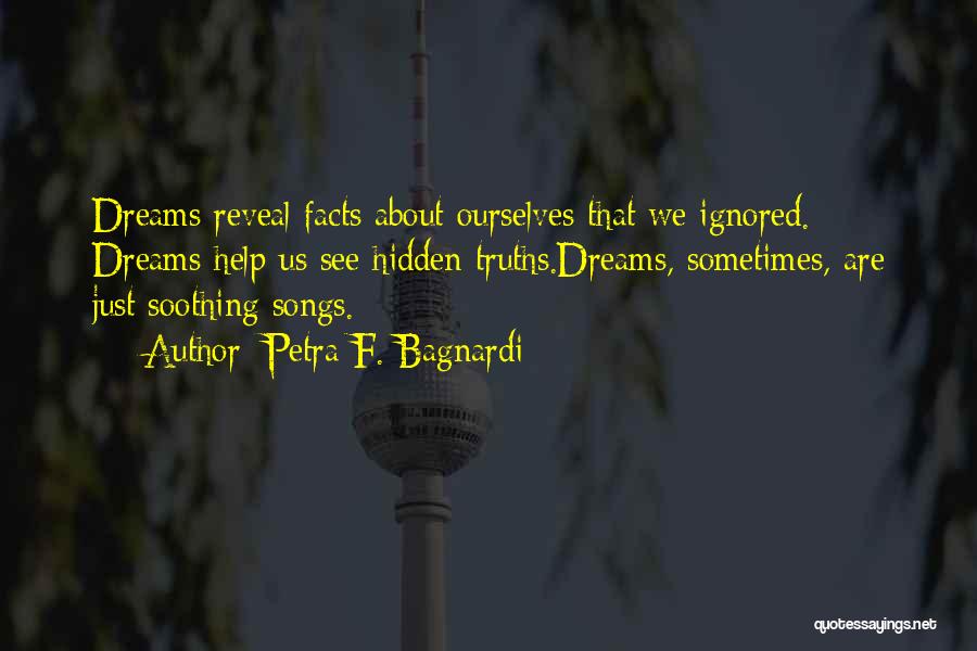 Petra F. Bagnardi Quotes: Dreams Reveal Facts About Ourselves That We Ignored. Dreams Help Us See Hidden Truths.dreams, Sometimes, Are Just Soothing Songs.