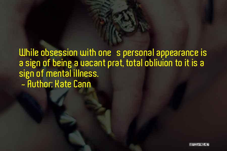Kate Cann Quotes: While Obsession With One's Personal Appearance Is A Sign Of Being A Vacant Prat, Total Oblivion To It Is A