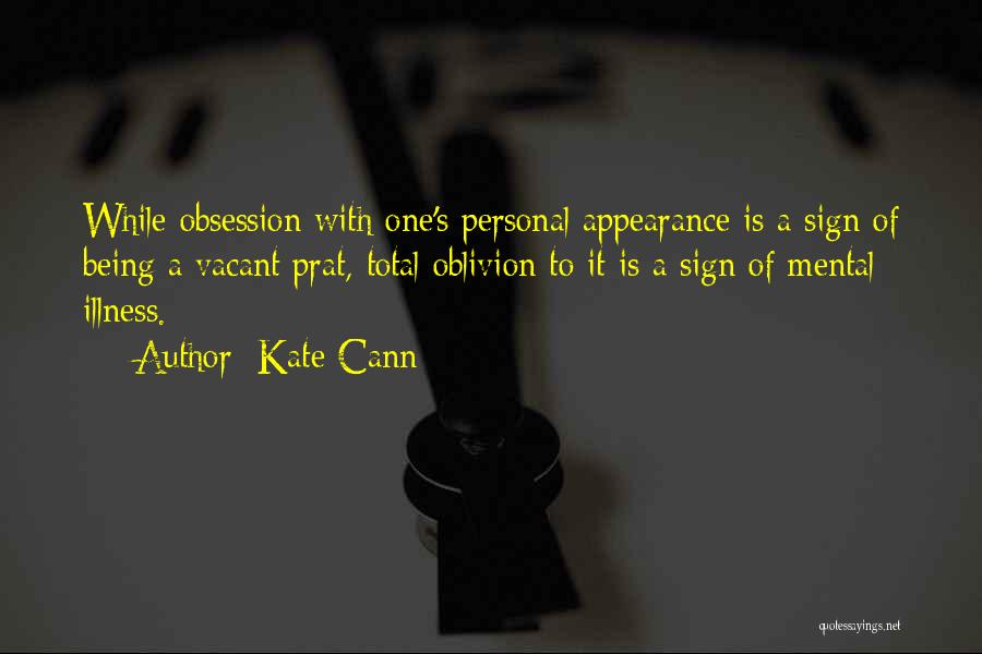 Kate Cann Quotes: While Obsession With One's Personal Appearance Is A Sign Of Being A Vacant Prat, Total Oblivion To It Is A