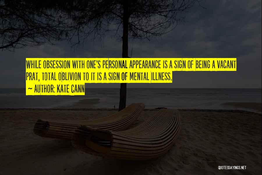 Kate Cann Quotes: While Obsession With One's Personal Appearance Is A Sign Of Being A Vacant Prat, Total Oblivion To It Is A