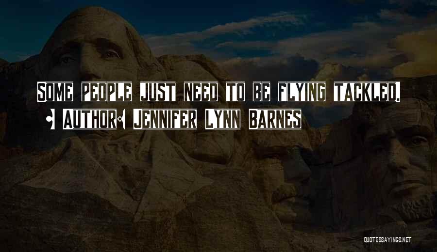 Jennifer Lynn Barnes Quotes: Some People Just Need To Be Flying Tackled.