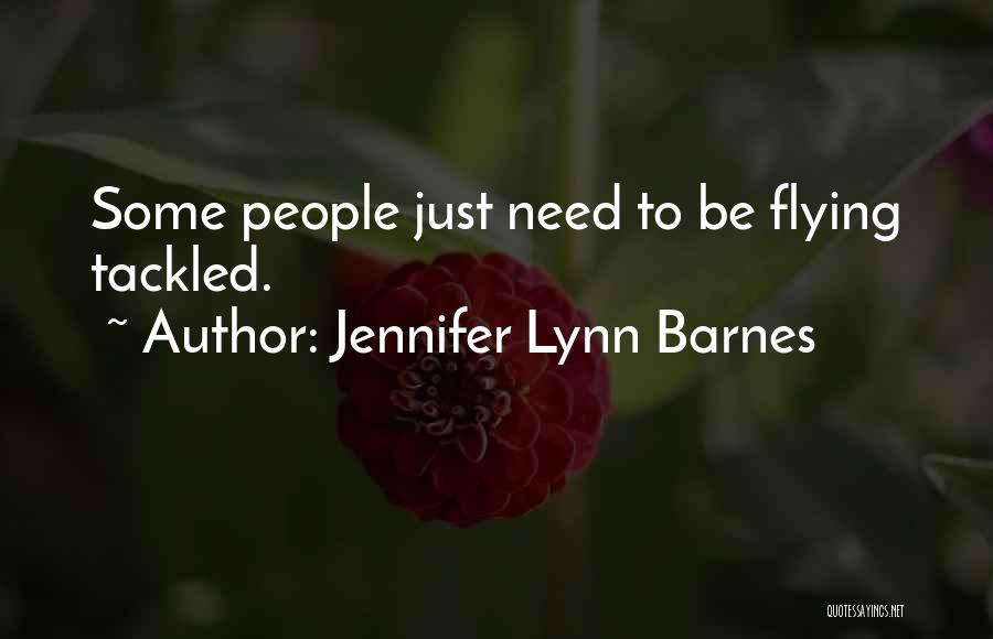 Jennifer Lynn Barnes Quotes: Some People Just Need To Be Flying Tackled.