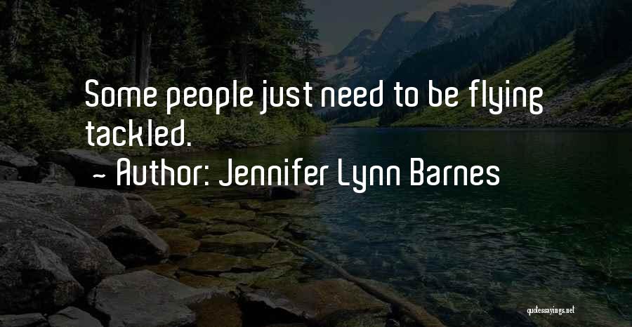 Jennifer Lynn Barnes Quotes: Some People Just Need To Be Flying Tackled.