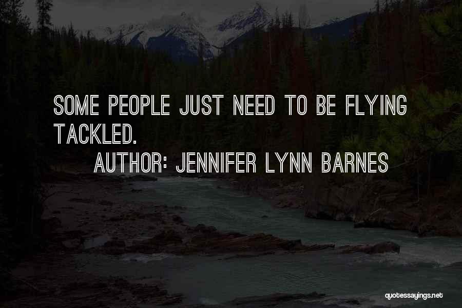 Jennifer Lynn Barnes Quotes: Some People Just Need To Be Flying Tackled.