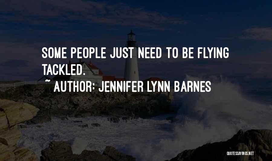 Jennifer Lynn Barnes Quotes: Some People Just Need To Be Flying Tackled.