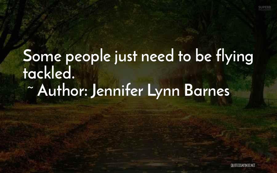 Jennifer Lynn Barnes Quotes: Some People Just Need To Be Flying Tackled.