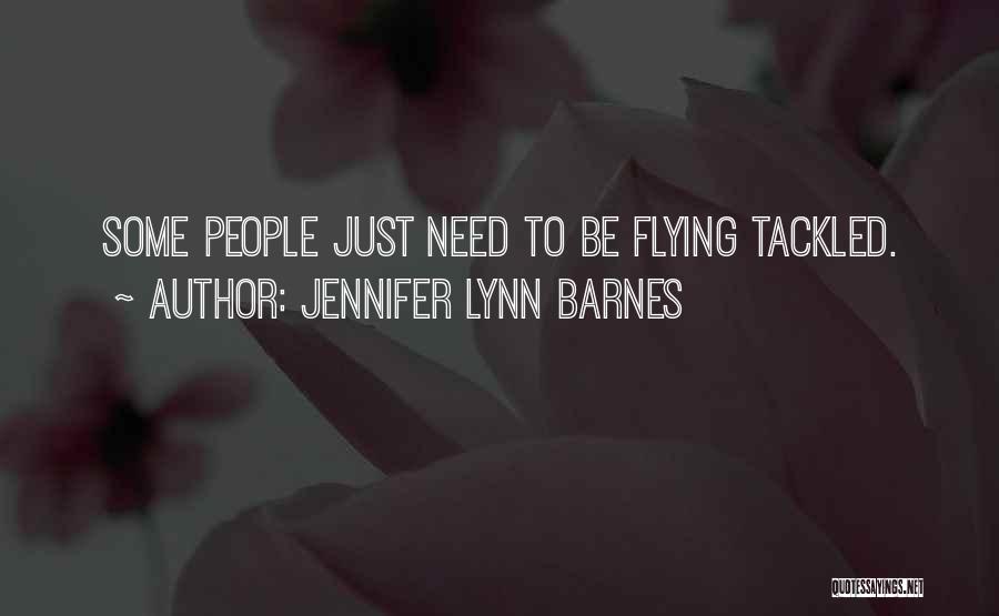 Jennifer Lynn Barnes Quotes: Some People Just Need To Be Flying Tackled.