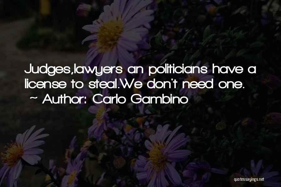 Carlo Gambino Quotes: Judges,lawyers An Politicians Have A License To Steal.we Don't Need One.