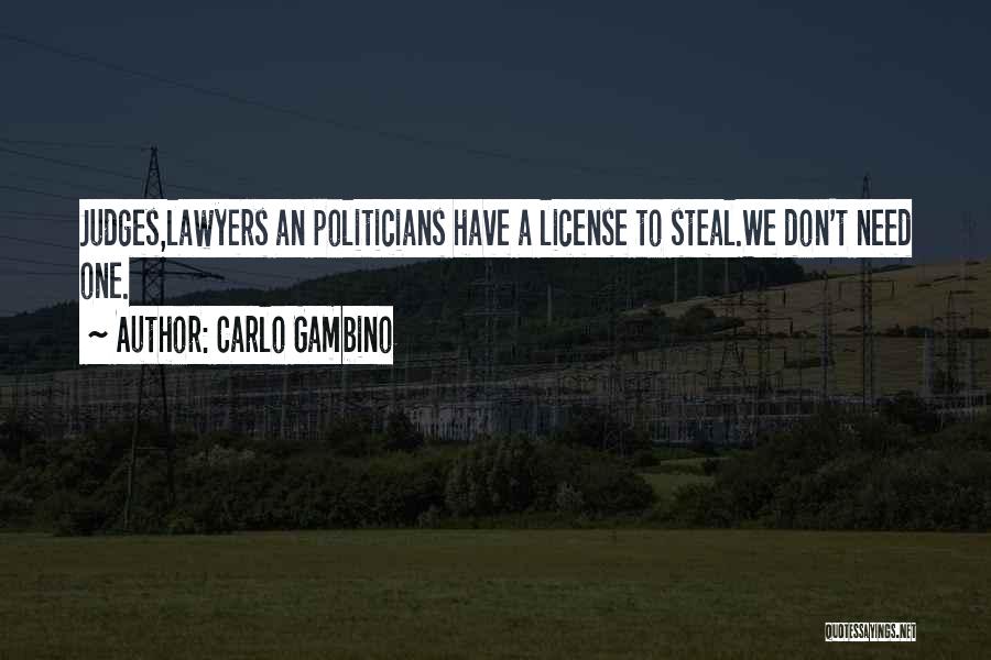 Carlo Gambino Quotes: Judges,lawyers An Politicians Have A License To Steal.we Don't Need One.