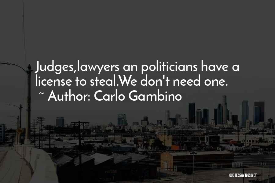 Carlo Gambino Quotes: Judges,lawyers An Politicians Have A License To Steal.we Don't Need One.