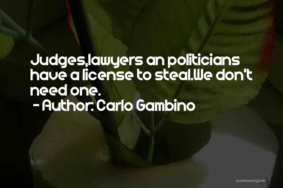 Carlo Gambino Quotes: Judges,lawyers An Politicians Have A License To Steal.we Don't Need One.
