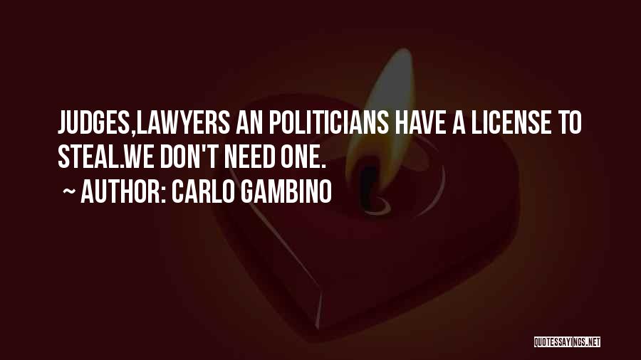 Carlo Gambino Quotes: Judges,lawyers An Politicians Have A License To Steal.we Don't Need One.