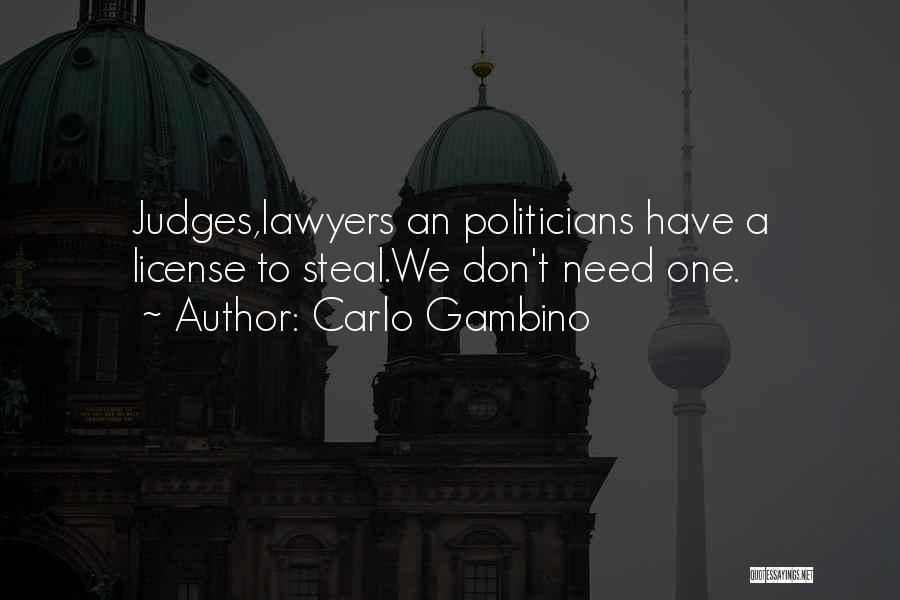 Carlo Gambino Quotes: Judges,lawyers An Politicians Have A License To Steal.we Don't Need One.