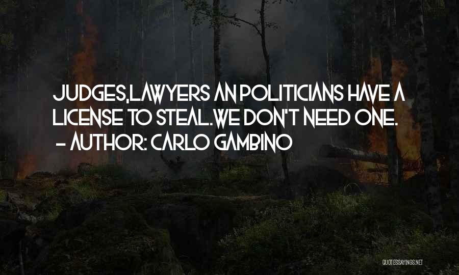 Carlo Gambino Quotes: Judges,lawyers An Politicians Have A License To Steal.we Don't Need One.