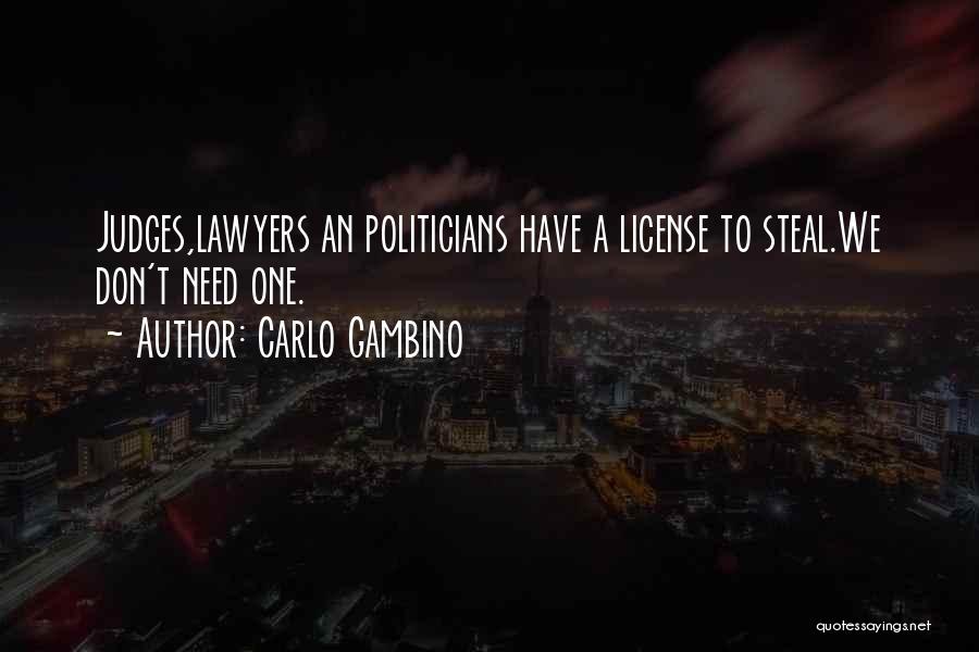 Carlo Gambino Quotes: Judges,lawyers An Politicians Have A License To Steal.we Don't Need One.