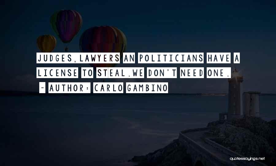Carlo Gambino Quotes: Judges,lawyers An Politicians Have A License To Steal.we Don't Need One.