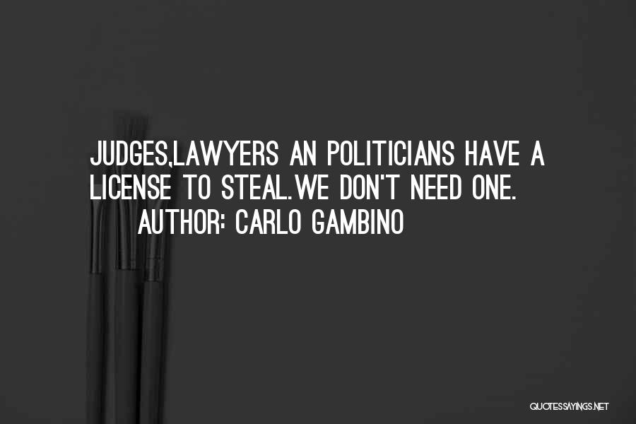 Carlo Gambino Quotes: Judges,lawyers An Politicians Have A License To Steal.we Don't Need One.