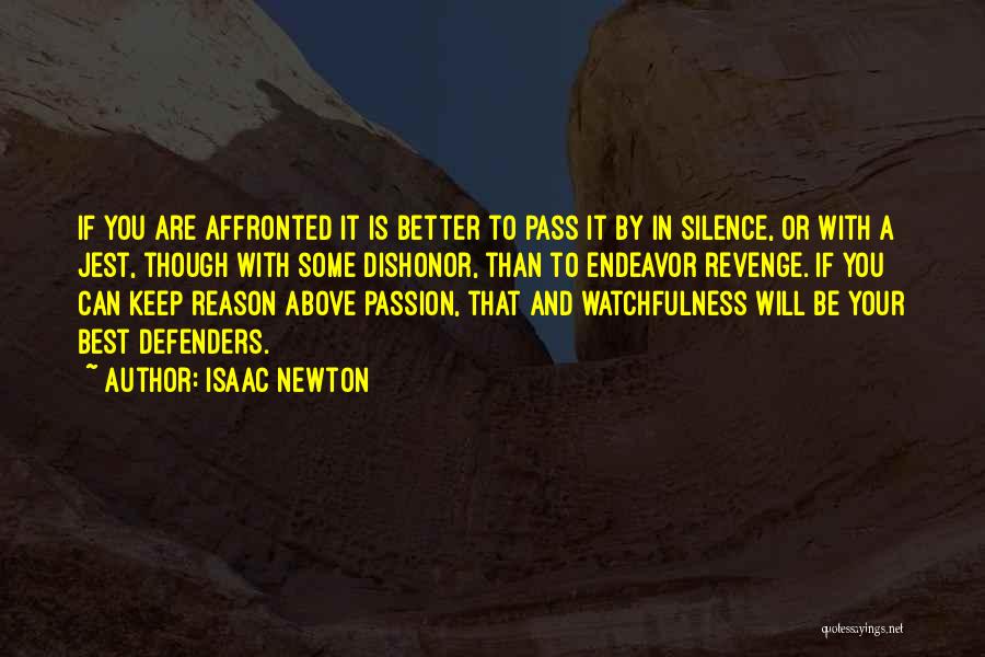 Isaac Newton Quotes: If You Are Affronted It Is Better To Pass It By In Silence, Or With A Jest, Though With Some