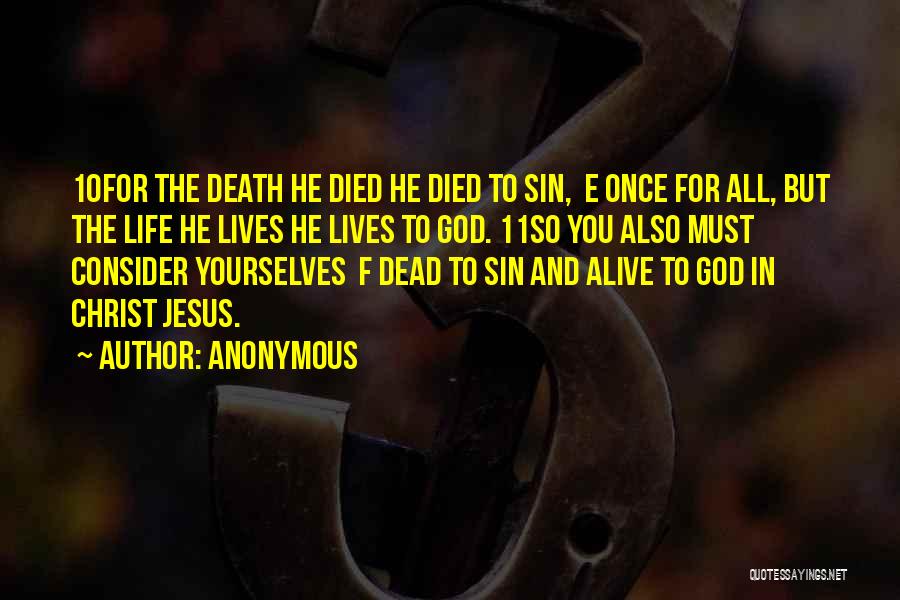 Anonymous Quotes: 10for The Death He Died He Died To Sin, E Once For All, But The Life He Lives He Lives