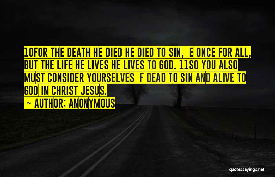 Anonymous Quotes: 10for The Death He Died He Died To Sin, E Once For All, But The Life He Lives He Lives
