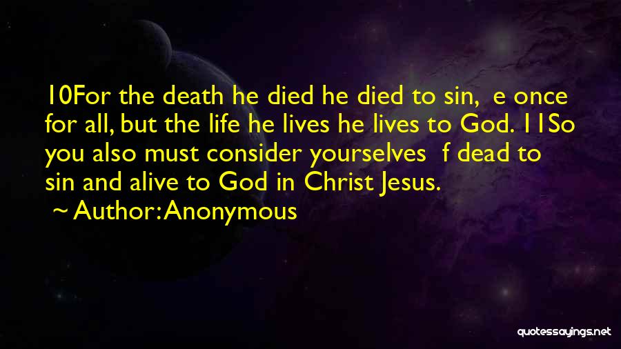 Anonymous Quotes: 10for The Death He Died He Died To Sin, E Once For All, But The Life He Lives He Lives