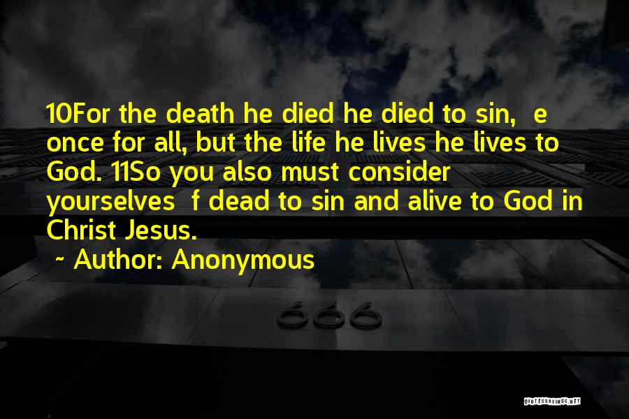 Anonymous Quotes: 10for The Death He Died He Died To Sin, E Once For All, But The Life He Lives He Lives