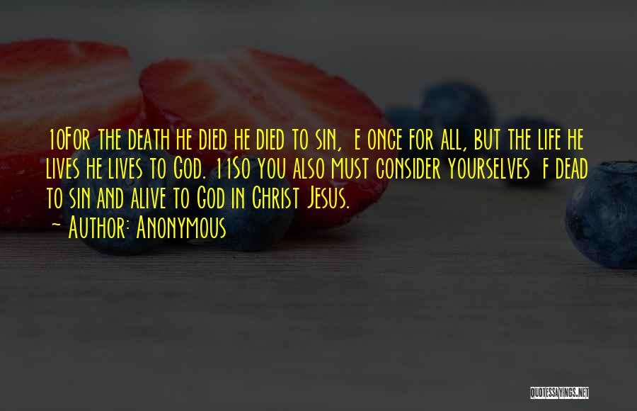 Anonymous Quotes: 10for The Death He Died He Died To Sin, E Once For All, But The Life He Lives He Lives