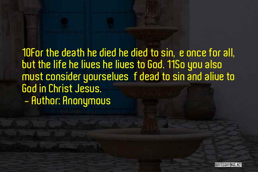 Anonymous Quotes: 10for The Death He Died He Died To Sin, E Once For All, But The Life He Lives He Lives