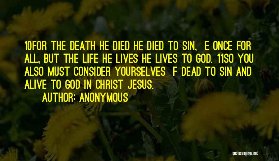 Anonymous Quotes: 10for The Death He Died He Died To Sin, E Once For All, But The Life He Lives He Lives