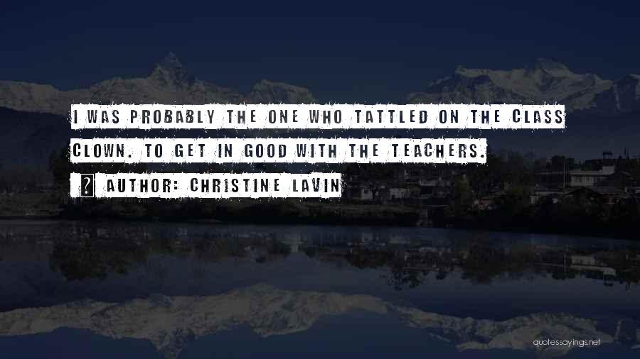 Christine Lavin Quotes: I Was Probably The One Who Tattled On The Class Clown. To Get In Good With The Teachers.