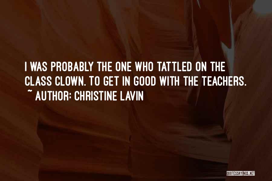 Christine Lavin Quotes: I Was Probably The One Who Tattled On The Class Clown. To Get In Good With The Teachers.