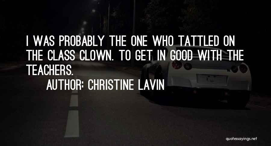 Christine Lavin Quotes: I Was Probably The One Who Tattled On The Class Clown. To Get In Good With The Teachers.