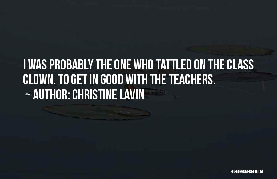 Christine Lavin Quotes: I Was Probably The One Who Tattled On The Class Clown. To Get In Good With The Teachers.