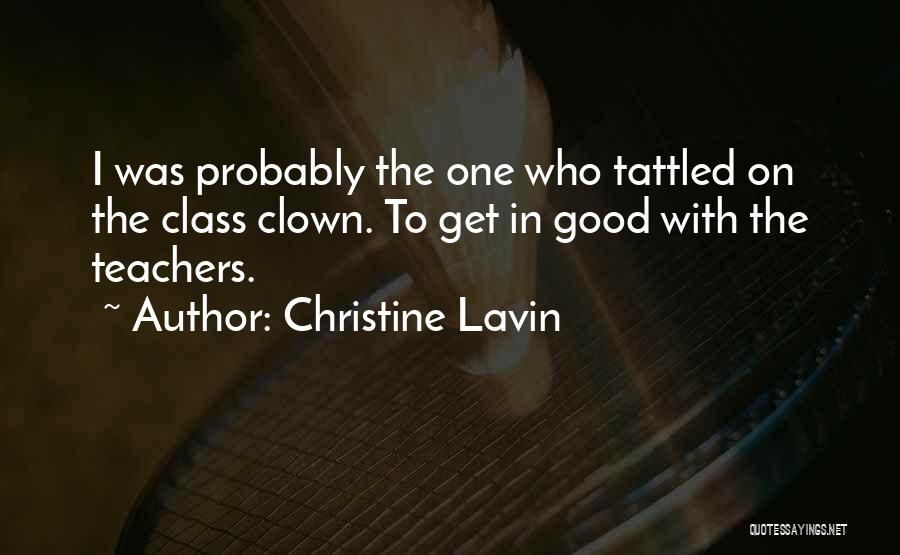 Christine Lavin Quotes: I Was Probably The One Who Tattled On The Class Clown. To Get In Good With The Teachers.
