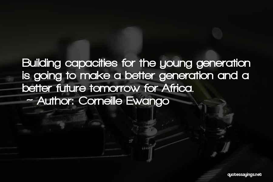 Corneille Ewango Quotes: Building Capacities For The Young Generation Is Going To Make A Better Generation And A Better Future Tomorrow For Africa.