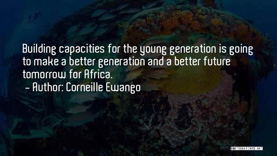 Corneille Ewango Quotes: Building Capacities For The Young Generation Is Going To Make A Better Generation And A Better Future Tomorrow For Africa.