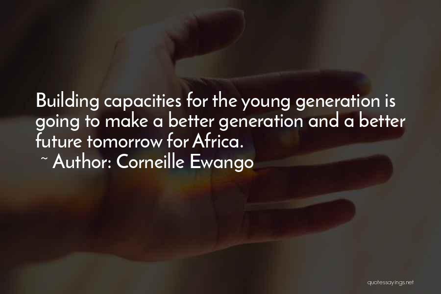 Corneille Ewango Quotes: Building Capacities For The Young Generation Is Going To Make A Better Generation And A Better Future Tomorrow For Africa.