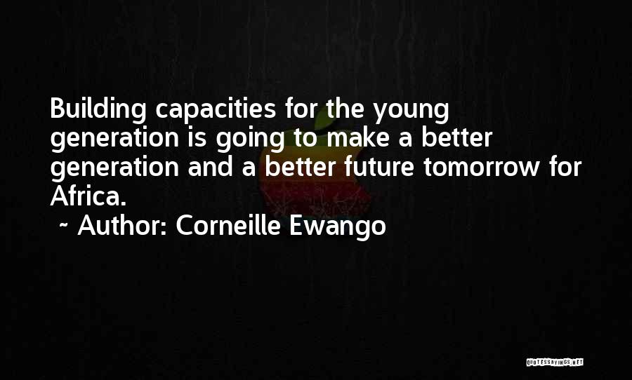 Corneille Ewango Quotes: Building Capacities For The Young Generation Is Going To Make A Better Generation And A Better Future Tomorrow For Africa.