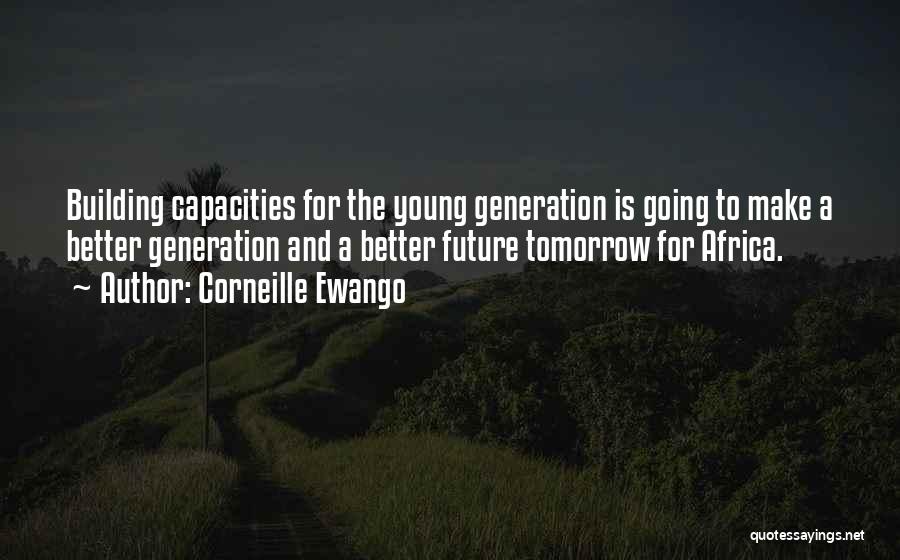 Corneille Ewango Quotes: Building Capacities For The Young Generation Is Going To Make A Better Generation And A Better Future Tomorrow For Africa.