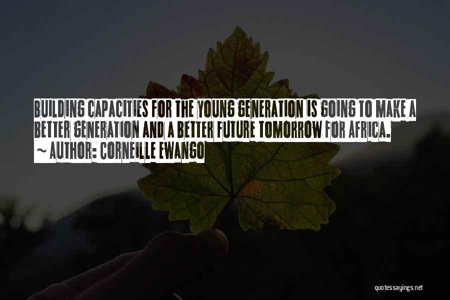 Corneille Ewango Quotes: Building Capacities For The Young Generation Is Going To Make A Better Generation And A Better Future Tomorrow For Africa.