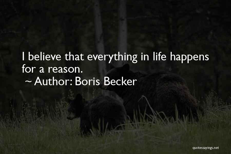 Boris Becker Quotes: I Believe That Everything In Life Happens For A Reason.