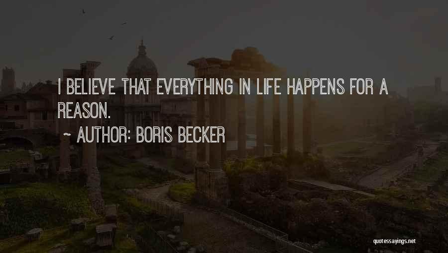 Boris Becker Quotes: I Believe That Everything In Life Happens For A Reason.