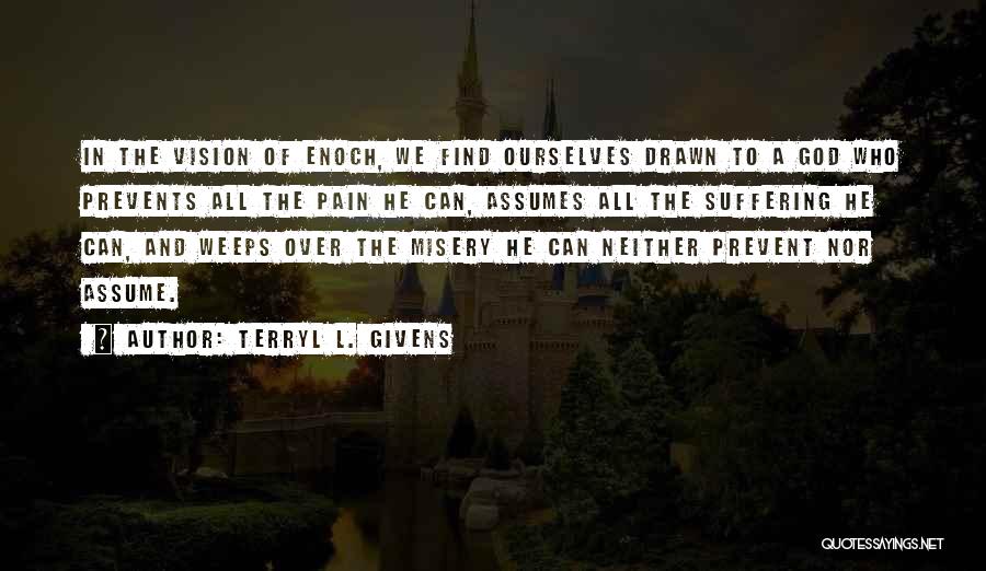 Terryl L. Givens Quotes: In The Vision Of Enoch, We Find Ourselves Drawn To A God Who Prevents All The Pain He Can, Assumes