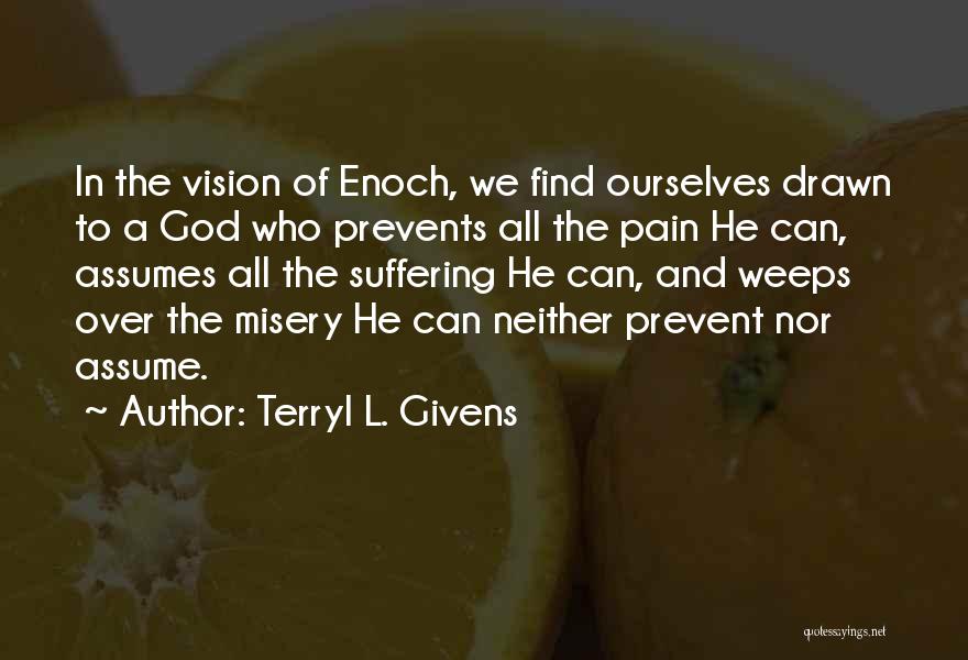 Terryl L. Givens Quotes: In The Vision Of Enoch, We Find Ourselves Drawn To A God Who Prevents All The Pain He Can, Assumes