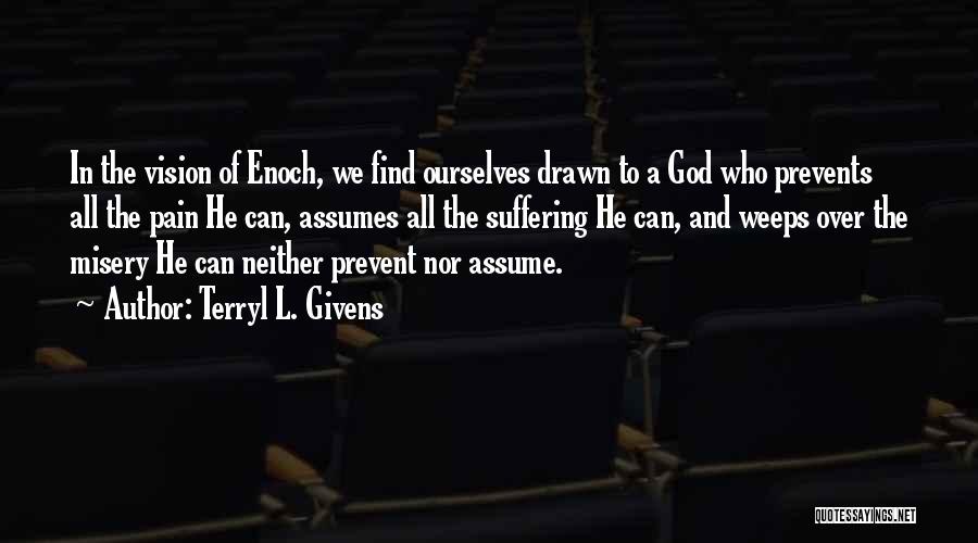 Terryl L. Givens Quotes: In The Vision Of Enoch, We Find Ourselves Drawn To A God Who Prevents All The Pain He Can, Assumes
