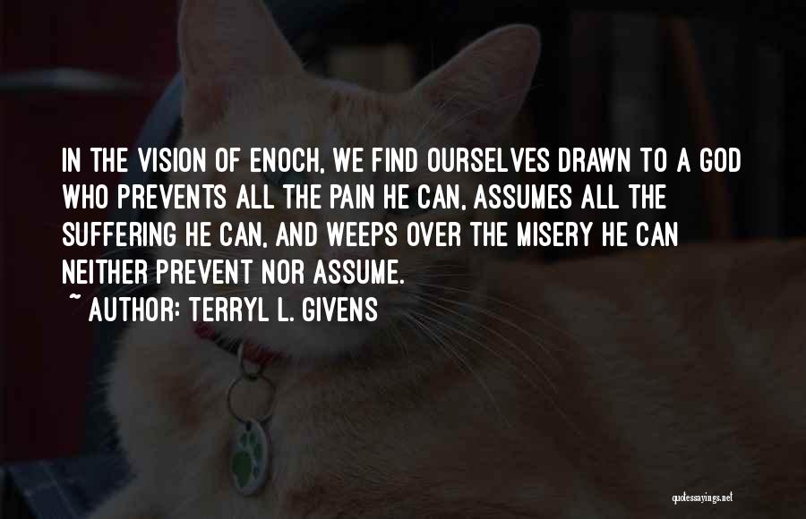 Terryl L. Givens Quotes: In The Vision Of Enoch, We Find Ourselves Drawn To A God Who Prevents All The Pain He Can, Assumes