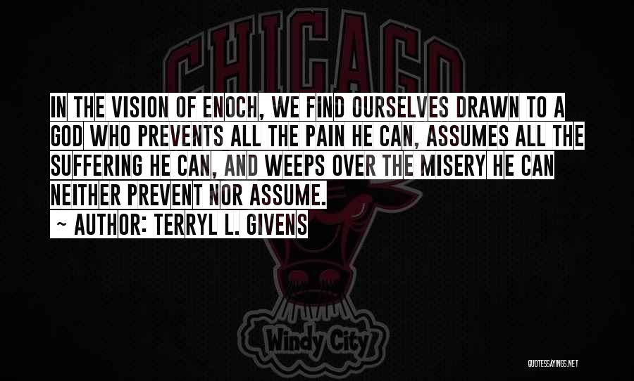 Terryl L. Givens Quotes: In The Vision Of Enoch, We Find Ourselves Drawn To A God Who Prevents All The Pain He Can, Assumes