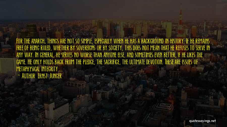 Ernst Junger Quotes: For The Anarch, Things Are Not So Simple, Especially When He Has A Background In History. If He Remains Free